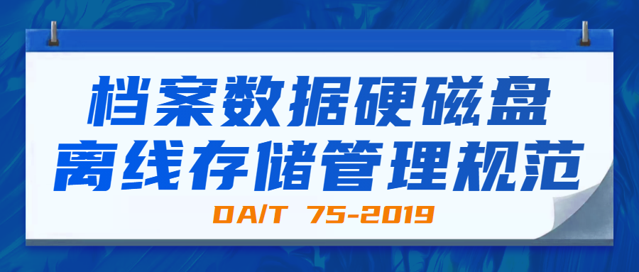 檔案數(shù)據(jù)硬磁盤離線存儲(chǔ)管理規(guī)范(DA/T 75—2019)